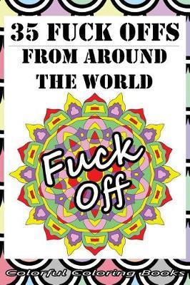 35 Fuck Offs from Around the World: A Rude Geometric Color Therapy Book to Help Relieve Stress and Anxiety While Promoting a Calm Mind