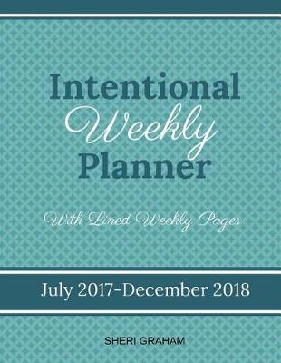 Intentional Weekly Planner (July 2017-December 2018) - With Lined Weekly Pages