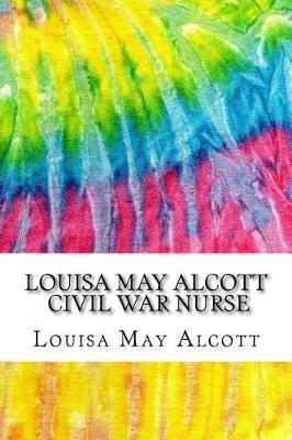 Louisa May Alcott, Civil War Nurse: Hospital Sketches (History of Nursing Series)