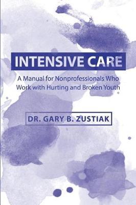 Intensive Care: A Manual for the Nonprofessional Who Works With Hurting and Broken Youth