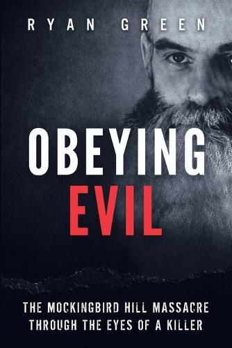 Obeying Evil: The Mockingbird Hill Massacre Through the Eyes of a Killer