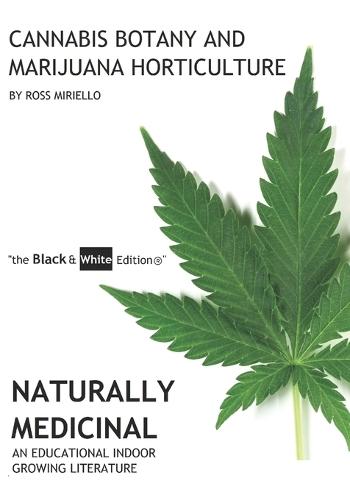 Cannabis Botany and Marijuana Horticulture: Naturally Medicinal An Educational Indoor Growing Literature ""the Black & White Edition(R)""