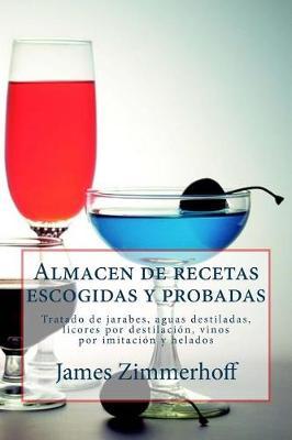 Almacen de Recetas Escogidas y Probadas: Tratado de Jarabes, Aguas Destiladas, Licores Por Destilacion, Vinos Por Imitacion y Helados