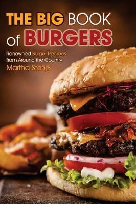 The Big Book of Burgers: Renowned Burger Recipes from Around the Country