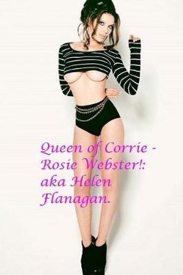 Queen of Corrie - Rosie Webster!: Aka Helen Flanagan.