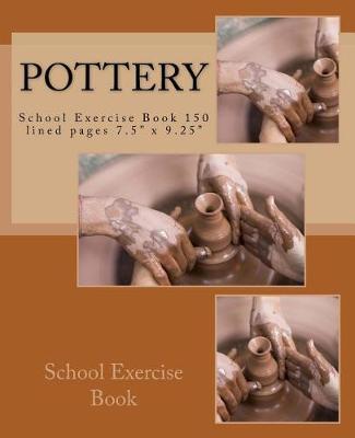 Pottery School Exercise Book: School Exercise Book 150 lined pages 7.5  x 9.25