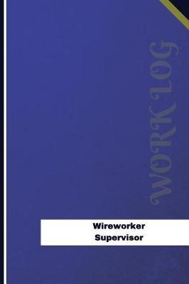 Wireworker Supervisor Work Log: Work Journal, Work Diary, Log - 126 pages, 6 x 9 inches