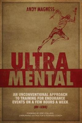UltraMental (Updated in 2017, Full Color): An unconventional approach to training for endurance events on a few hours a week (or less)