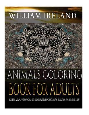 Animals Coloring Book For Adults: Beautiful Animals with Mandala and Flowers Patterns Background For Relaxation, Fun and Stress Relief. Volume 1