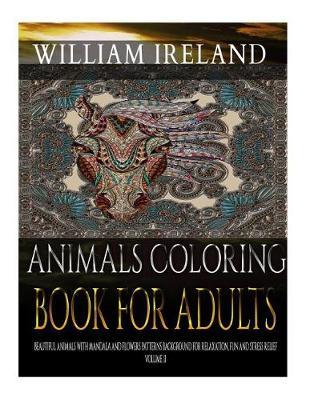 Animals Coloring Book For Adults: Beautiful Animals with Mandala and Flowers Patterns Background For Relaxation, Fun and Stress Relief. Volume 2