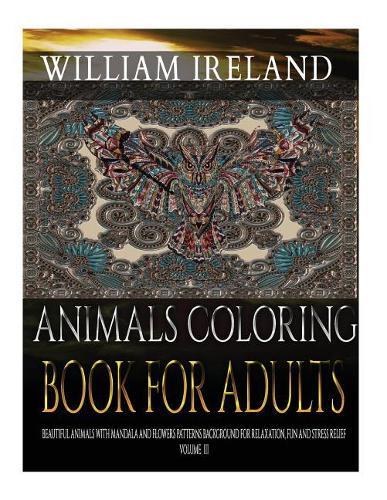 Animals Coloring Book For Adults: Beautiful Animals with Mandala and Flowers Patterns Background For Relaxation, Fun and Stress Relief. Volume 3