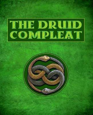 The Druid Compleat: Self-Initiation Into Druidic Tradition: A Complete Course Curriculum in Druidry