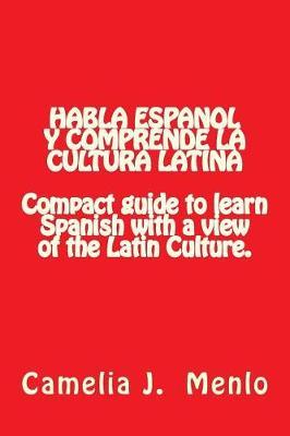 Habla Espanol y Comprende la Cultura Latina: Compact Guide to learn Spanish with a view of the Latin Culture