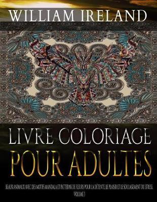 Livre Coloriage Pour Adultes: Beaux animaux avec des motifs Mandala et Patterns de fleurs pour la detente, le plaisir et le soulagement du stress. Volume 3