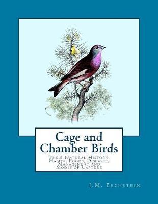 Cage and Chamber Birds: Their Natural History, Habits, Foods, Diseases, Management and Modes of Capture