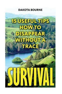 Survival: 15 Useful Tips How To Disappear Without A Trace