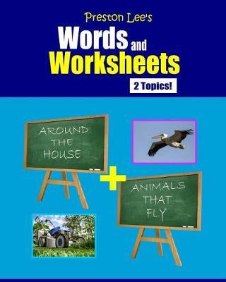 Preston Lee's Words and Worksheets - AROUND THE HOUSE + ANIMALS THAT FLY