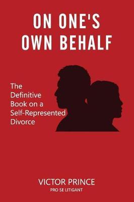 On One's Own Behalf: The Definitive Book on a Self-Represented Divorce