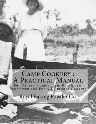 Camp Cookery: A Practical Manual: For Miners, Lumbermen, Ranchmen, Sportsmen and For All Outdoor Cooking