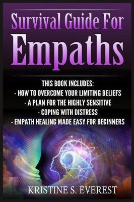Survival Guide For Empaths: How To Overcome Your Limiting Beliefs, A Plan For The Highly Sensitive, Coping With Distress, Empath Healing Made Easy For Beginners