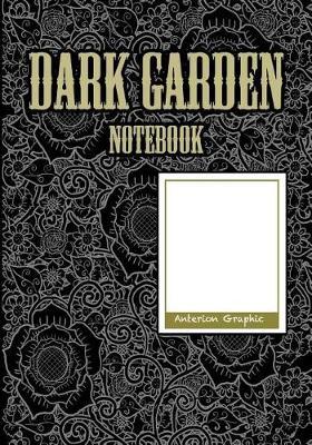 Dark Garden, Anterion Notebook, 7 X 10 Inch 100 Sheets: Anterion Notebook, Dark Garden Theme.
