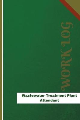 Wastewater Treatment Plant Attendant Work Log: Work Journal, Work Diary, Log - 126 pages, 6 x 9 inches