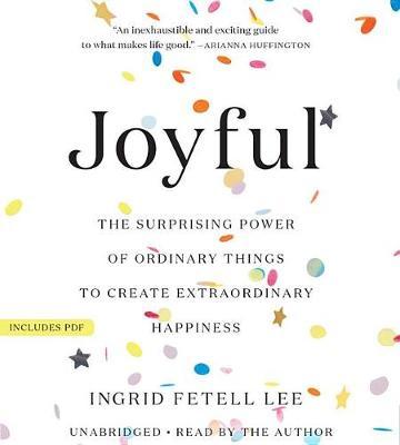 Joyful: The Surprising Power of Ordinary Things to Create Extraordinary Happiness