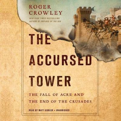 The Accursed Tower: The Fall of Acre and the End of the Crusades