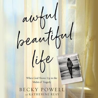 Awful Beautiful Life: When God Shows Up in the Midst of Tragedy
