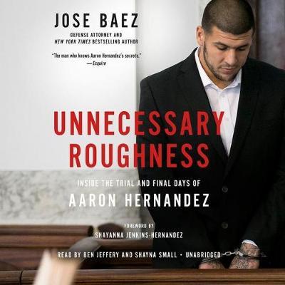 Unnecessary Roughness Lib/E: Inside the Trial and Final Days of Aaron Hernandez