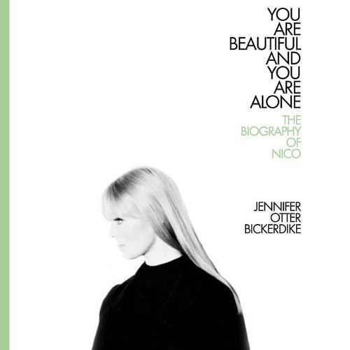 You Are Beautiful and You Are Alone: The Biography of Nico