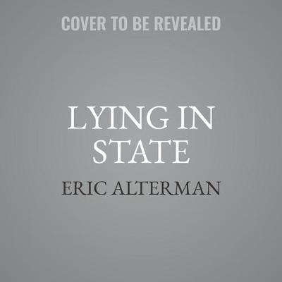 Lying in State: Why Presidents Lie -- And Why Trump Is Worse
