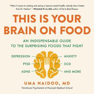 This Is Your Brain on Food Lib/E: An Indispensable Guide to the Surprising Foods That Fight Depression, Anxiety, Ptsd, Ocd, Adhd, and More