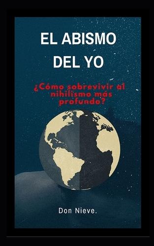 El abismo del yo. ¿Cómo sobrevivir al nihilismo más profundo?