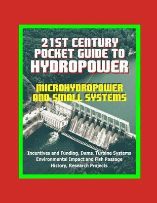 21st Century Pocket Guide to Hydropower, Microhydropower and Small Systems, Incentives and Funding, Dams, Turbine Systems, Environmental Impact and Fish Passage, History, Research Projects