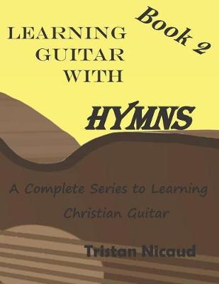 Learning Guitar With Hymns Book 2: A complete series to learning Christian guitar