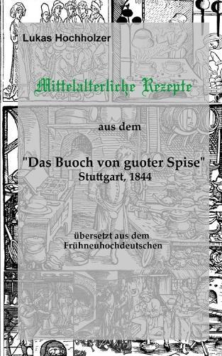 Mittelalterliche Rezepte aus dem 'Buoch von guoter Spise', übersetzt aus dem Frühneuhochdeutschen