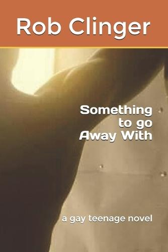 Something to Go Away with: A Gay Teenage Novel