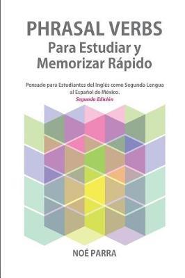 Phrasal Verbs Para Estudiar Y Memorizar R pido (2da Edici n): Pensado Para Estudiantes del Ingl s Como Segunda Lengua Al Espa ol de M xico