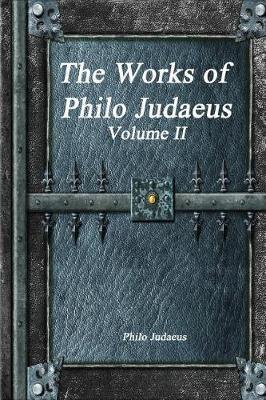 The Works of Philo Judaeus: Volume II
