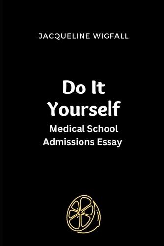 Do It Yourself Medical School Admissions Essay: Diyrxdoc