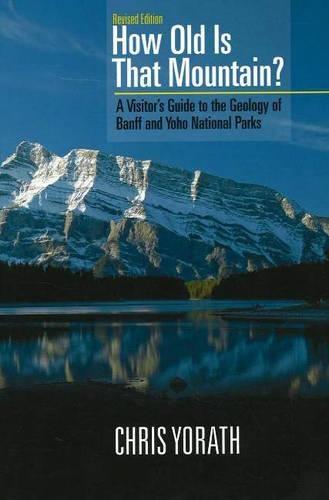 How Old Is That Mountain?, Revised Edition: A Visitor's Guide to the Geology of Banff & Yoho National Parks