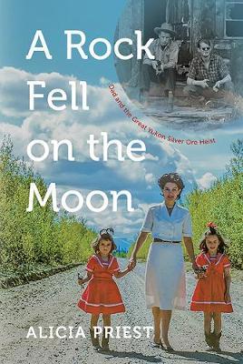 Rock Fell on the Moon: Dad & the Great Yukon Silver Ore Heist