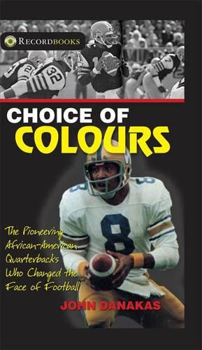 Choice of Colours: The Pioneering African-American Quarterbacks Who Changed the Face of Football