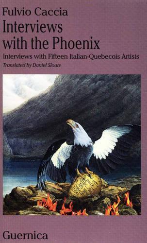 Interviews with the Phoenix: Interviews with Fifteen Italian-Quebecois Artists
