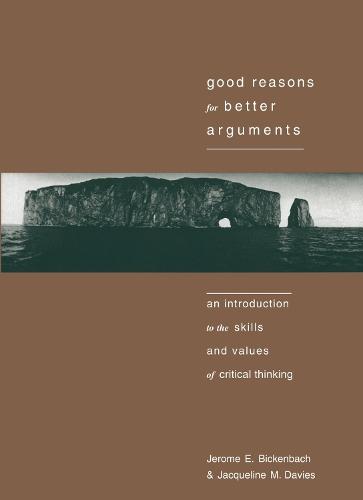 Good Reasons for Better Arguments: An Introduction to the Skills and Values of Critical Thinking
