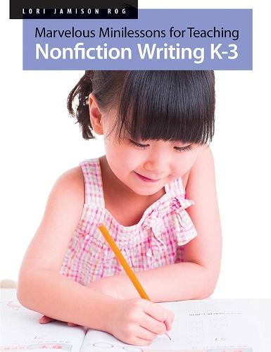 Marvelous Mini-Lessons for Teaching Nonfiction: Nonfiction Writing K–3