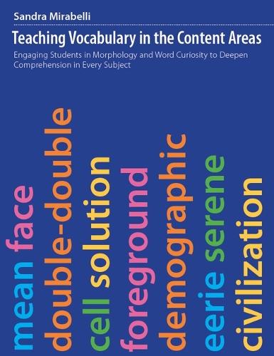 Teaching Vocabulary in the Content Areas: Engaging Students in Morphology and Word Curiosity to Deepen Comprehension in Every Subject