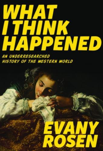 What I Think Happened: An Underresearched History of the Western World