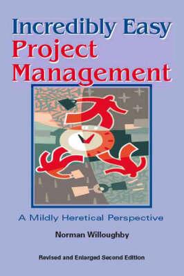 Incredibly Easy Project Management: A Mildy Heretical Perspective